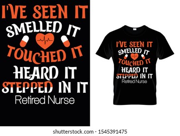 I've Seen It Smelled It Touched It Heard It Stepped In It Retired Nurse