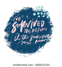 I've survived this before, I'll survive now. Hand lettering quote. Modern brush background