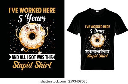 i've worked here 5 years and all i got was this stupid shirt