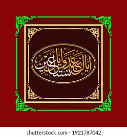 "iyyaka na'budu waiyya kanastain" (surah al-Fatiha 1:5). means: You (Alone) we worship, and you (Alone) we ask for help (for each and everything).