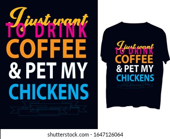 J just want to drink coffee & pet my chickens t shirt typography template.