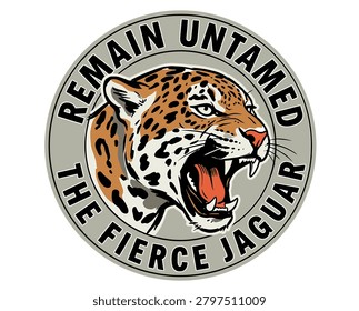 Jaguar leopard roaring, wild animal badge, mascot logo design, remain untamed text, feline predator, t-shirt graphic, athletic