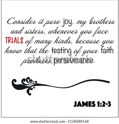 James 1:2-3- Consider it joy whenever you face trials of many kinds, faith and perseverance vector on white background for Christian encouragement from the New Testament Bible scriptures.	