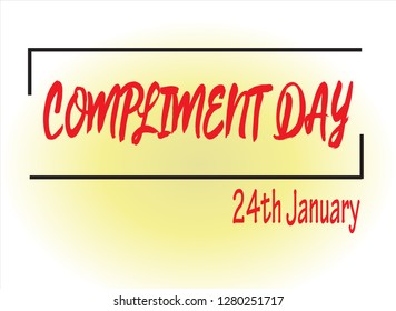 January 24 - compliment day - they are free, easy to give and receive, they make people happy and build trust