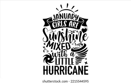 January Girls Are Sunshine Mixed With A Little Hurricane - Birtday Month T shirt Design, Hand lettering illustration for your design, Modern calligraphy, Svg Files for Cricut, Poster, EPS svg