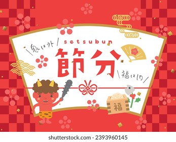 Japanese event on the day before the beginning of spring.
In Japanese it is written "Setsubun" "This year's lucky direction is east northeast" "happy" "The demon is outside and the fortune is inside".