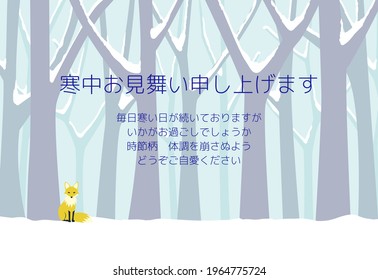 Japanese postcard for winter greetings: A beautiful landscape, a fox and snow in the winter forest.
translation:Mid-winter Greetings.  It's cold every day, how are you? Take good care of your body.