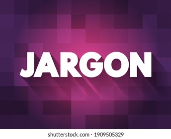 Jargon - specialized terminology associated with a particular field or area of activity, text concept background