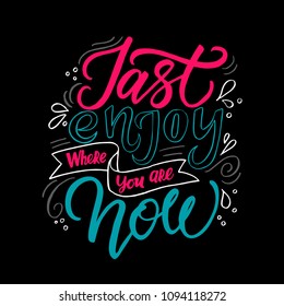 Jast enjoy where you are now - motivational slogan. Inscription for t shirts, posters, cards.