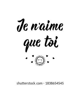 Je n'aime que toi. French lettering. Translation from French - I love only you. Element for flyers, banner and posters. Modern calligraphy. Ink illustration