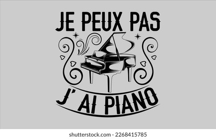 Je peux pas j’ ai piano- Piano t- shirt design, Template Vector and Sports illustration, lettering on a white background for svg Cutting Machine, posters mog, bags eps 10. svg