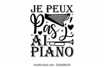 Je peux pas j ai piano - Piano Inspirational guitar. Sports typography t-shirt design, For stickers, Templet, mugs, etc. EPS 10.