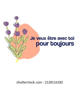 Je veux etre avec toi pour toujours, (i want to be with you forever) vector with line art flower. French romantic inspirational quote calligraphy poster design in white background