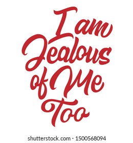 I Am Jealous Of Me Too Black Lettering Isolated On White Background, Print For Clothes Design, Typography, Vector Illustration