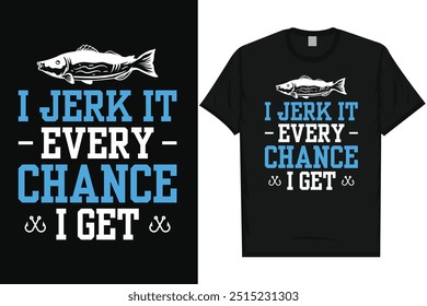 I jeark it every chance I get fishing fisherman fish catch vintage typography graphics tshirt design