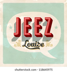 "JEEZ Louise" popular expression - Vector EPS10. Grunge effects can be easily removed for a brand new, clean sign.