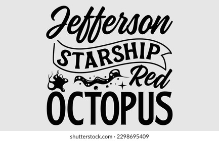Jefferson starship red octopus- Octopus SVG and t- shirt design, Hand drawn lettering phrase for Cutting Machine, Silhouette Cameo, Cricut, greeting card template with typography white background, EPS svg