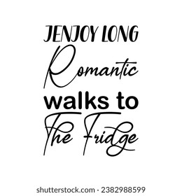 jenjoy long romantic walks to the fridge black letter quote