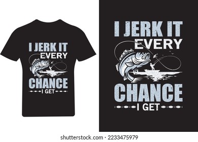 I jerk it every chance I get Fishing T shirt Design,