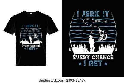 I jerk it every chance I get Funny Humor Saying t shirt