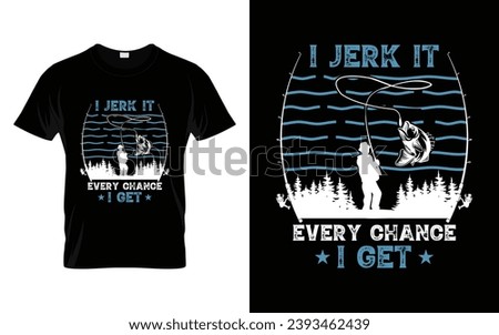 I jerk it every chance I get Funny Humor Saying t shirt