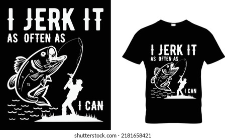 I JERK IT AS OFTEN AS I CAN T-SHIRT
