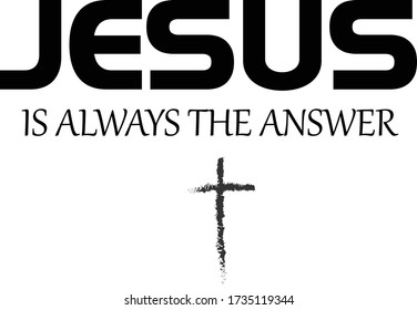 Jesus is always the answer, Christian faith, Typography for print or use as poster, card, flyer or T Shirt 