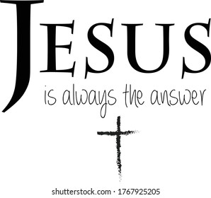 Jesus is always the answer, Christian Faith, Typography for print or use as poster, card, flyer or T Shirt