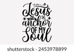 Jesus Is The Anchor Of My Soul- Faith t- shirt design, Hand drawn lettering phrase isolated on black background, greeting card template with typography text, eps, Files for Cutting