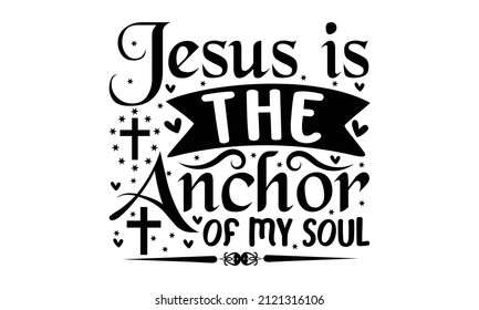 Jesus is the anchor of my soul -  Modern calligraphy, Vector calligraphy lettering Christianity quote for design, antique monochrome religious vintage label, badge, crest  for flayer poster logo
