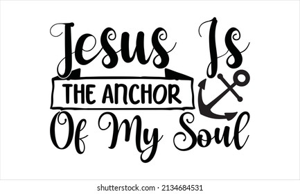  Jesus is the anchor of my soul - svg, T-shirt Design, Vector File
 svg