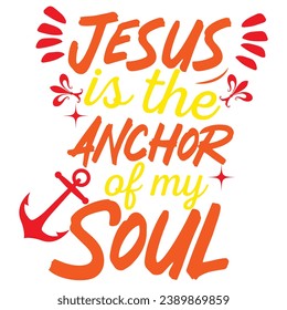JESUS IS THE ANCHOR TO MY SOUL TYPOGRAPHY T-SHIRT DESIGN, TEE PRINT, T-SHIRT DESIGN VECTOR T-SHIRT DESIGN, TEXT ILLUSTRATION T SHIRT DESIGN.