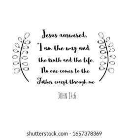  Jesus answered, “I am the way and the truth and the life. No one comes to the Father except through me. Calligraphy saying for print. Vector Quote 