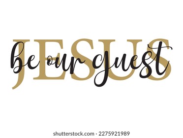 Jesus Be Our Guest, Christian Wall Art, Room Wall Decor, Christian Quote, Christian Home Decor, Printable Wall Art, vector illustration svg