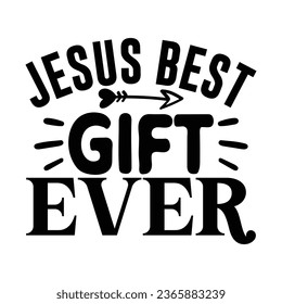 Jesus Best Gift Ever, Christian quotes  cut files Design, Christian quotes t shirt designs Template svg