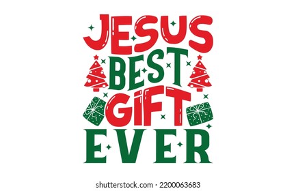 Jesus Best Gift Ever - Christmas T-shirt Design, Handmade calligraphy vector illustration, Calligraphy graphic design, EPS, SVG Files for Cutting, bag, cups, card