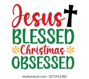 Jesus Blessed Christmas Obsessed T-shirt, Christmas Saying, Funny Christmas Quotes, Merry Christmas Saying, Holiday Saying, New Year Quotes, Winter Quotes, Cut File for Cricut