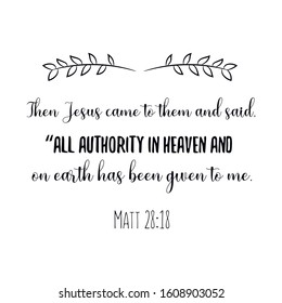 Then Jesus came to them and said, “All authority in heaven and on earth has been given to me. Calligraphy saying for print. Vector Quote 