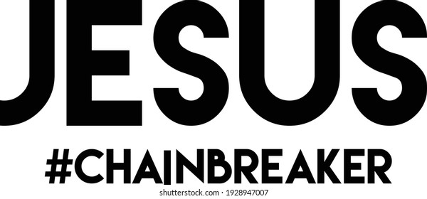 Jesus Chain Breaker, Christian Quote for print or use as poster, card, flyer or T Shirt