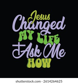 Jesus Changed My Life Ask Me How Design Element, Religious Life Heart Love Jesus Gift Illustration Clothing