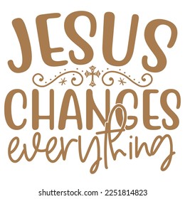 Jesus Changes Everything - Boho Style Religious Biblical Christian Jesus Quotes T-shirt And SVG Design. Motivational Inspirational SVG Quotes T shirt Design, Vector EPS Editable Files.