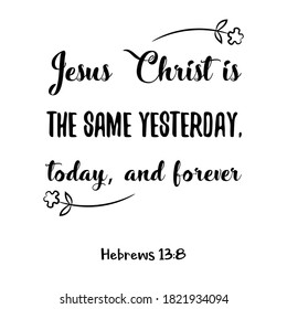 Jesus Christ Is The Same Yesterday, Today, And Forever. Bible Verse Quote
