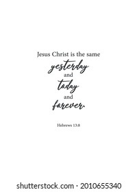 Jesus Christ is the same yesterday and today and forever, Hebrews 13:8, bible verse print,christian wall decor,scripture wall print, Home wall decor, cute banner, Minimalist Print, vector illustration