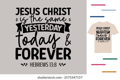 Jesus christ is the same yesterday today and forever