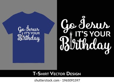 Jesus, Christian tee, Christmas VectorT-Shirt Design, Go Jesus it's your birthday, Slogan Hipster, Unisex T-shirt, Ladies - Boys, Man and Women's best selling