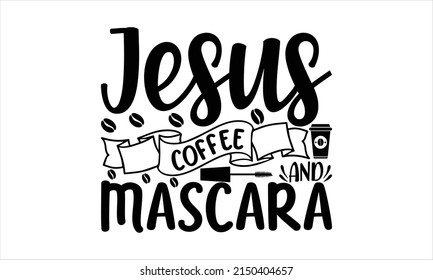 Jesus Coffee And Mascara  -   Lettering design for greeting banners, Mouse Pads, Prints, Cards and Posters, Mugs, Notebooks, Floor Pillows and T-shirt prints design.