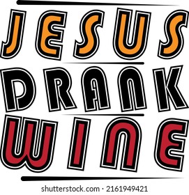 Jesus drank wine-funny text  T-Shirt print template. Good for textile, t-shirts, banners, posters, and print on the gift.