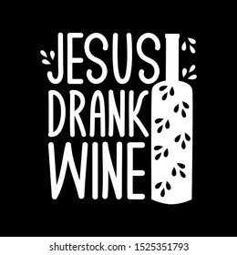 Jesus drank wine-funny text wit bottle silhouette. Good for textile, t-shirt, banner ,poster, print on gift.