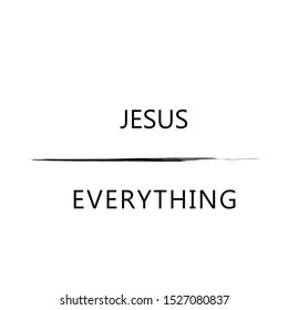 Jesus is everything, Christian faith, typography for print or use as poster, card, flyer or T shirt