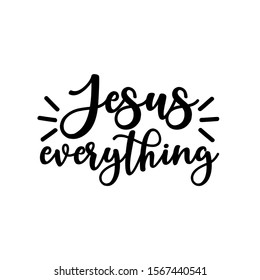 Jesus everything- positve calligraphy text. Good for greeting card and  t-shirt print, flyer, poster design, mug.